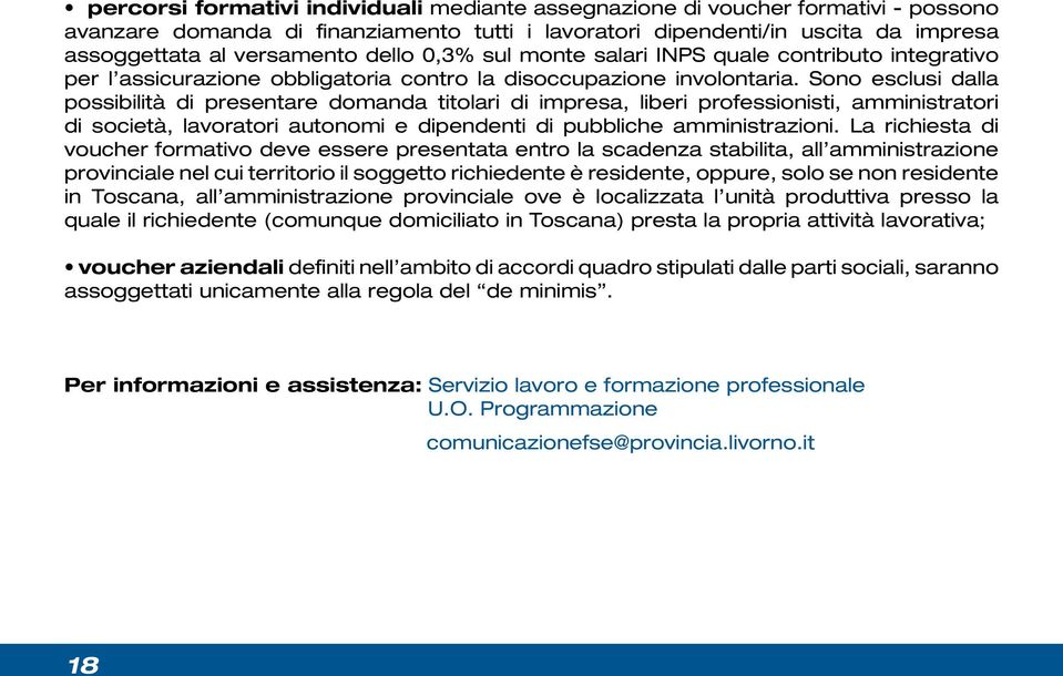 Sono esclusi dalla possibilità di presentare domanda titolari di impresa, liberi professionisti, amministratori di società, lavoratori autonomi e dipendenti di pubbliche amministrazioni.