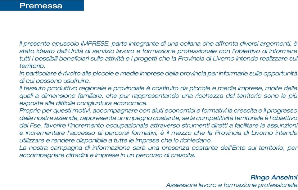 In particolare è rivolto alle piccole e medie imprese della provincia per informarle sulle opportunità di cui possono usufruire.