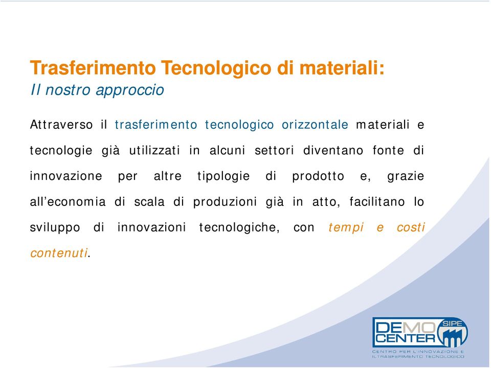 fonte di innovazione per altre tipologie di prodotto e, grazie all economia di scala di