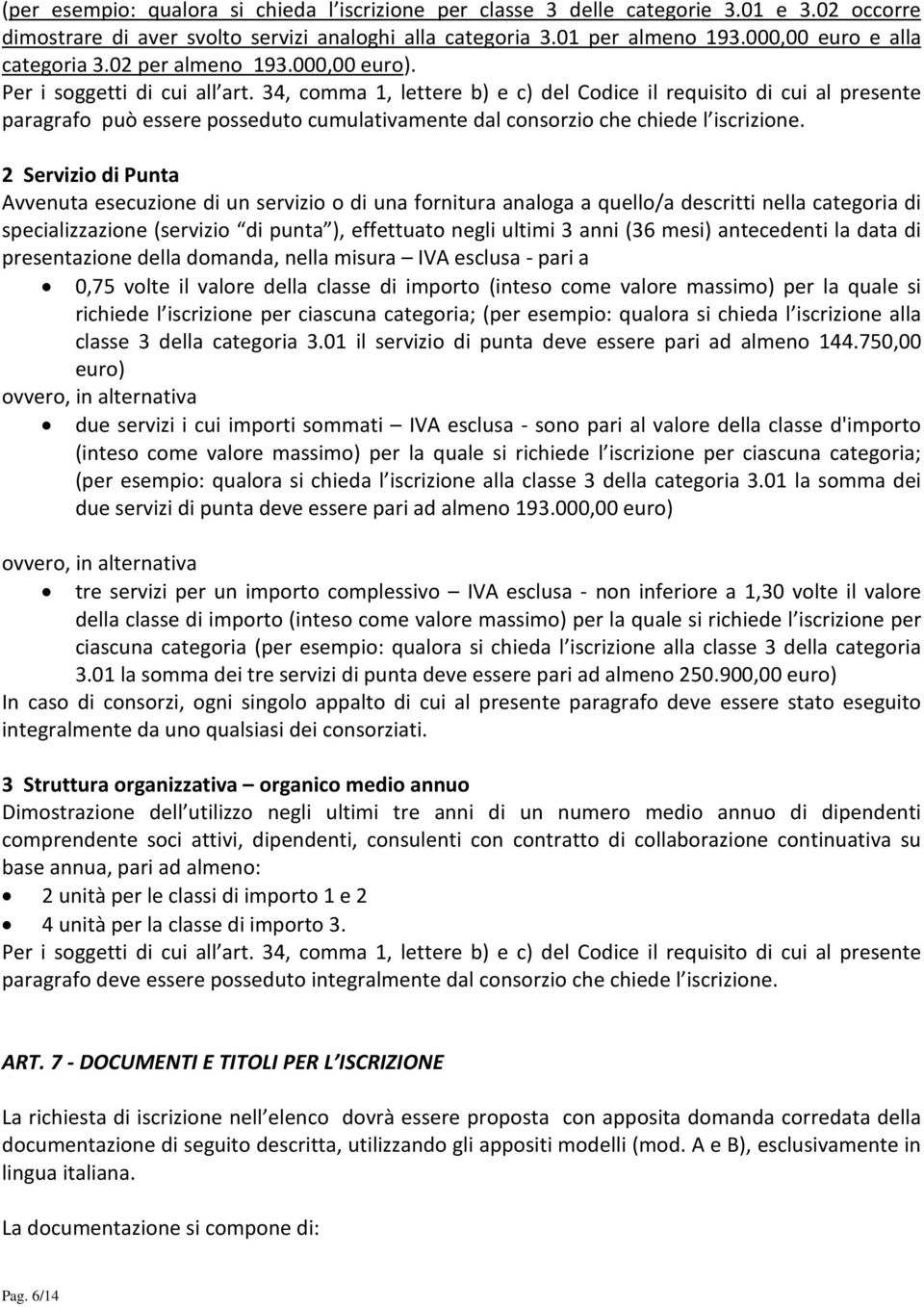 34, comma 1, lettere b) e c) del Codice il requisito di cui al presente paragrafo può essere posseduto cumulativamente dal consorzio che chiede l iscrizione.