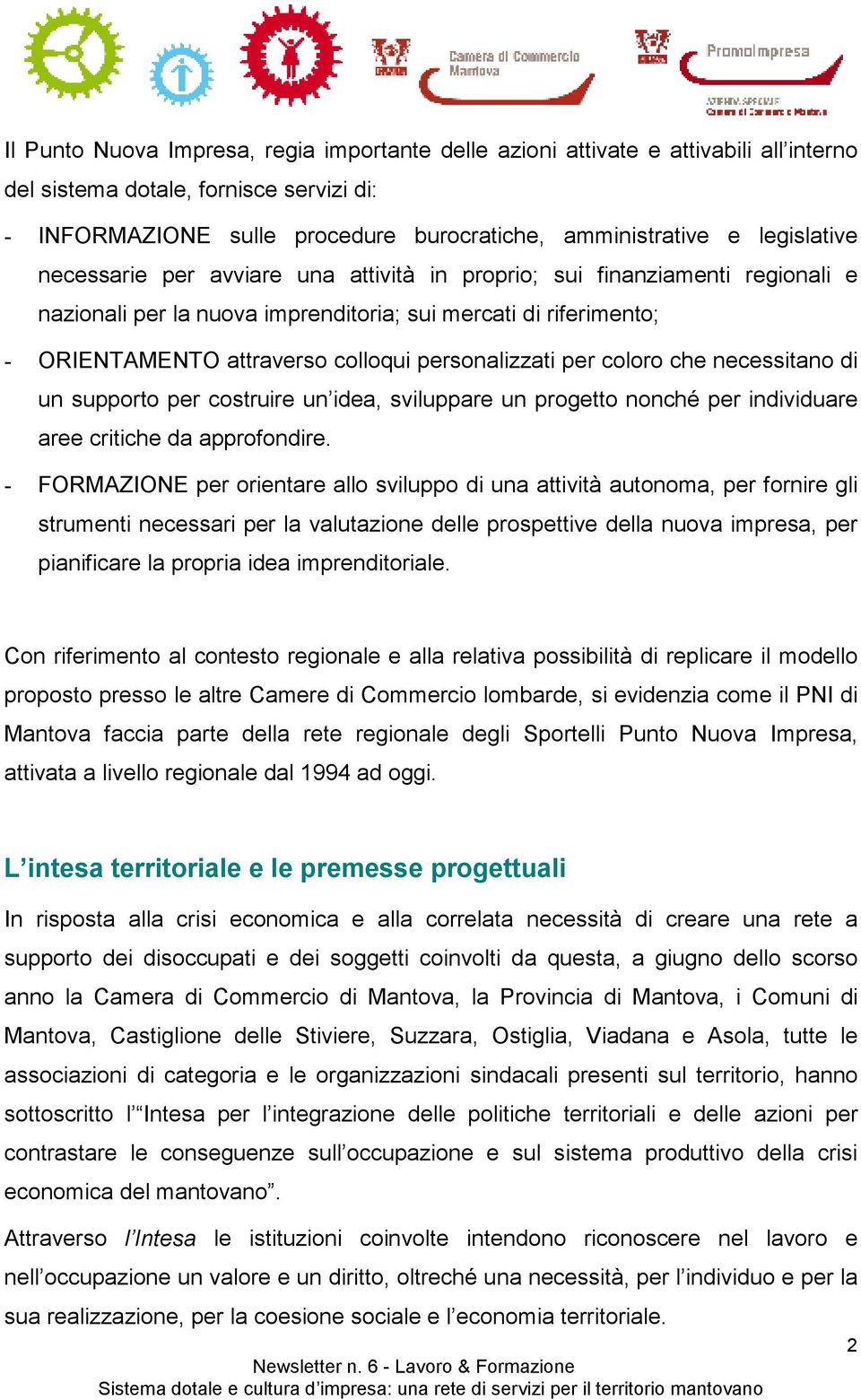 personalizzati per coloro che necessitano di un supporto per costruire un idea, sviluppare un progetto nonché per individuare aree critiche da approfondire.