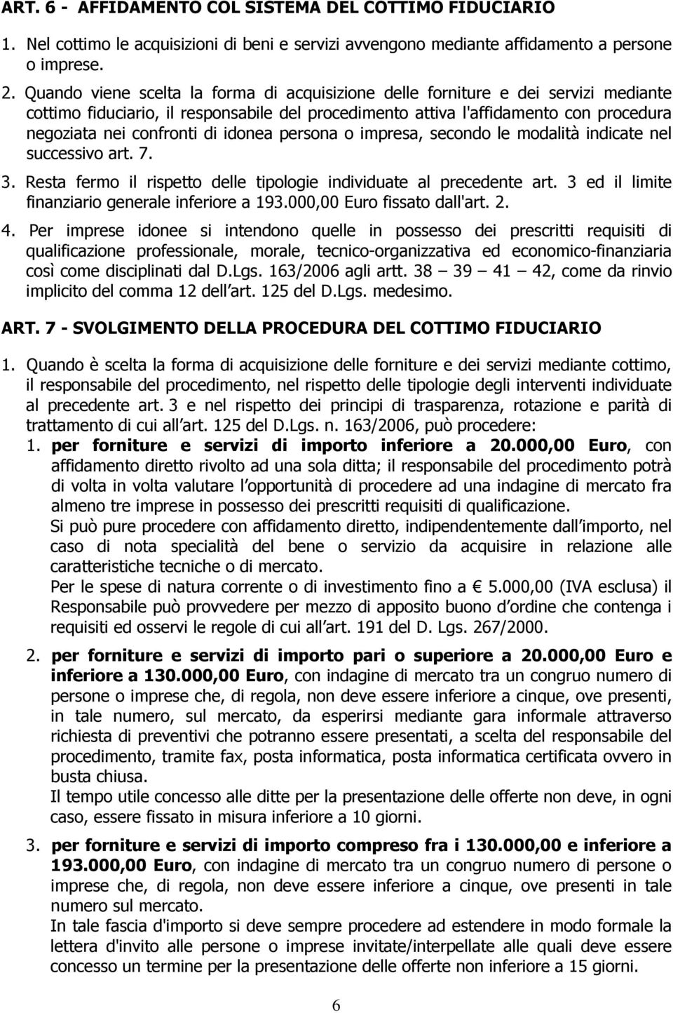 idonea persona o impresa, secondo le modalità indicate nel successivo art. 7. 3. Resta fermo il rispetto delle tipologie individuate al precedente art.