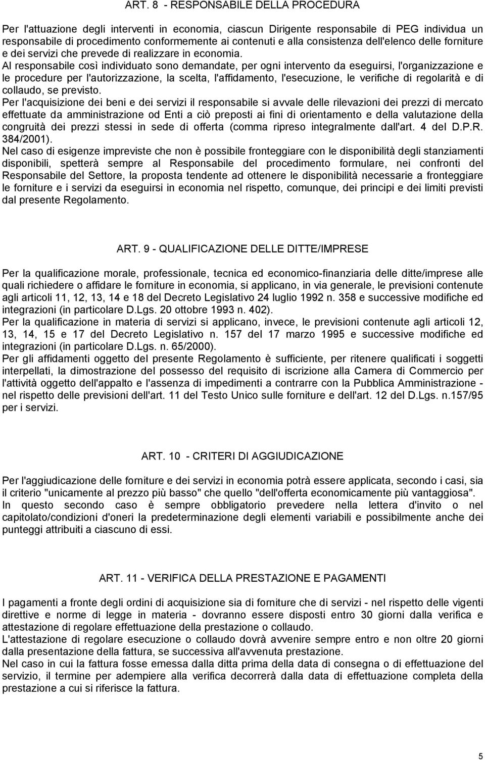 Al responsabile così individuato sono demandate, per ogni intervento da eseguirsi, l'organizzazione e le procedure per l'autorizzazione, la scelta, l'affidamento, l'esecuzione, le verifiche di