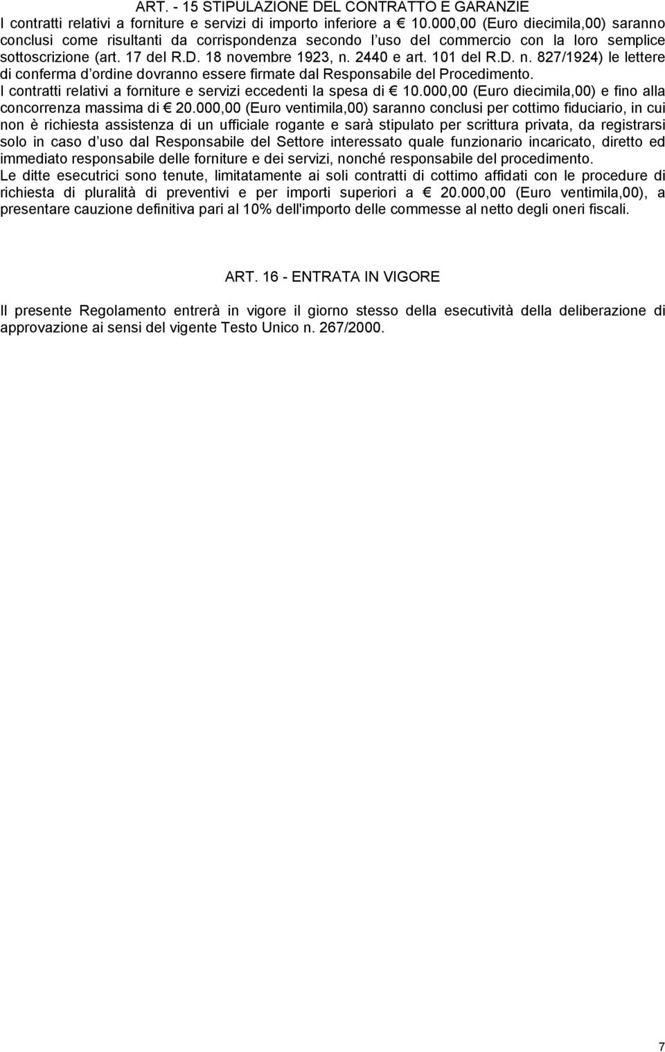 101 del R.D. n. 827/1924) le lettere di conferma d ordine dovranno essere firmate dal Responsabile del Procedimento. I contratti relativi a forniture e servizi eccedenti la spesa di 10.