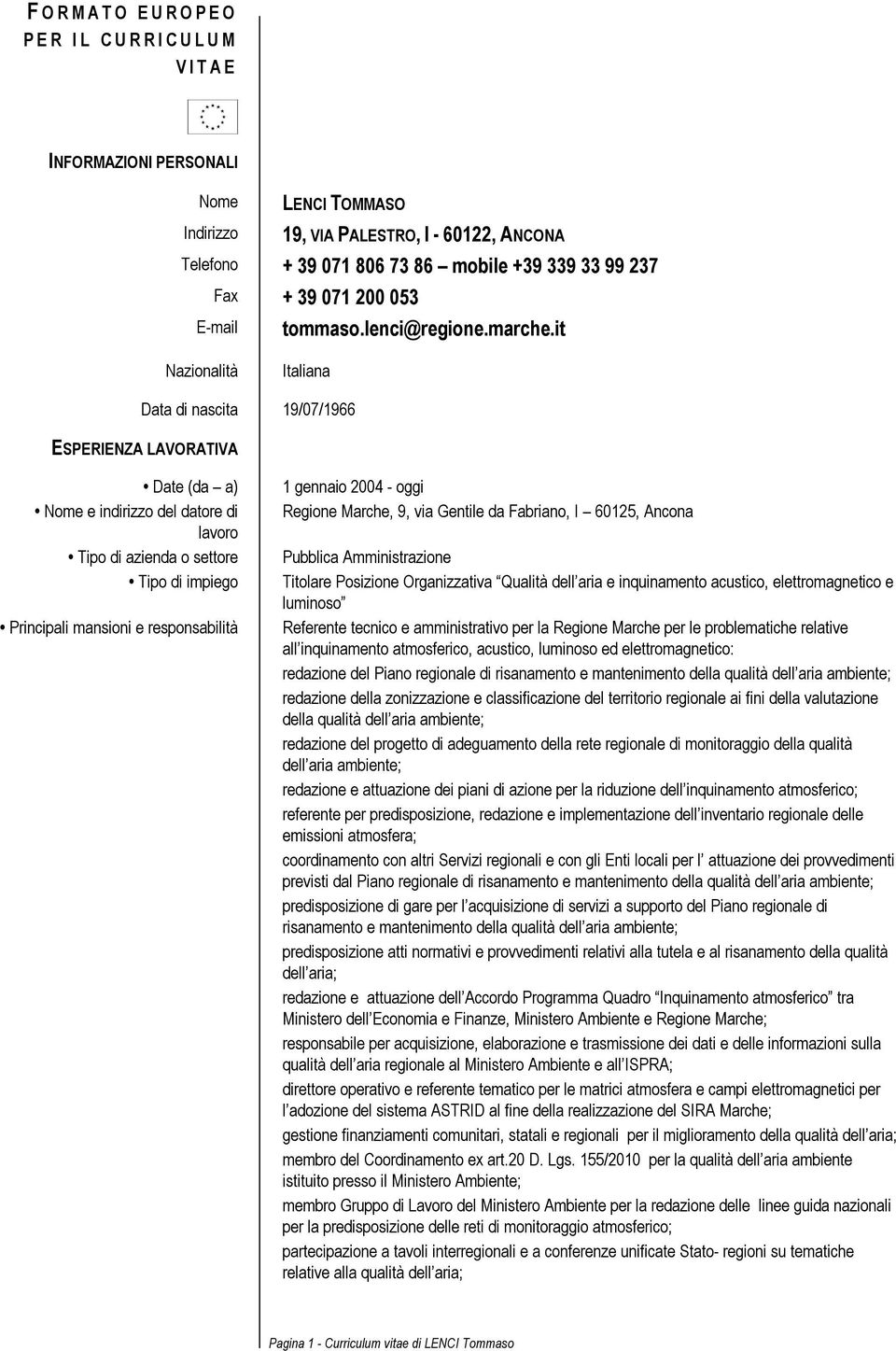 it Nazionalità Italiana Data di nascita 19/07/1966 ESPERIENZA LAVORATIVA Date (da a) Nome e indirizzo del datore di Tipo di azienda o settore Tipo di impiego Principali mansioni e responsabilità 1