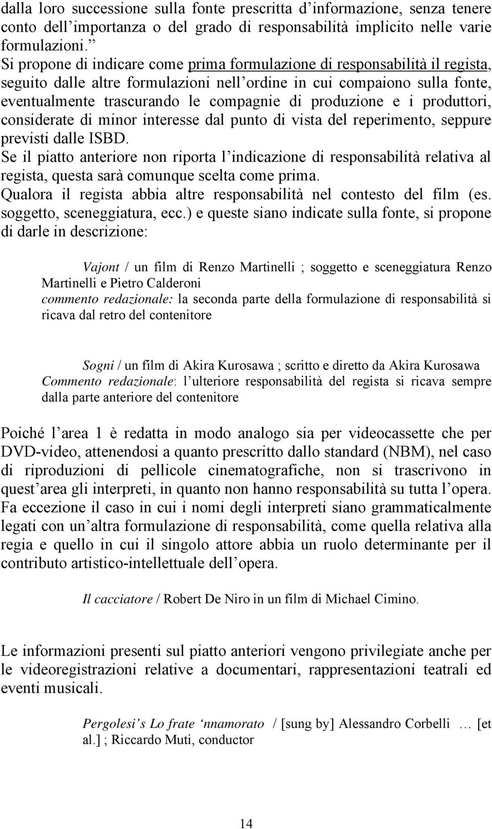 produzione e i produttori, considerate di minor interesse dal punto di vista del reperimento, seppure previsti dalle ISBD.