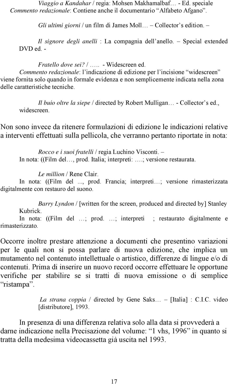 Commento redazionale: l indicazione di edizione per l incisione widescreen viene fornita solo quando in formale evidenza e non semplicemente indicata nella zona delle caratteristiche tecniche.