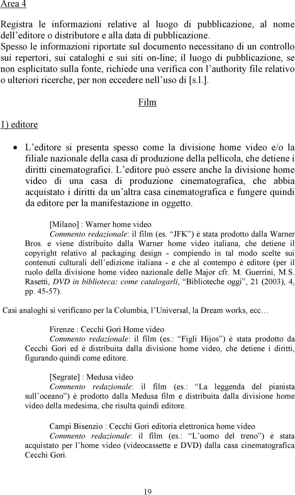 verifica con l authority file relativo o ulteriori ricerche, per non eccedere nell uso di [s.l.].