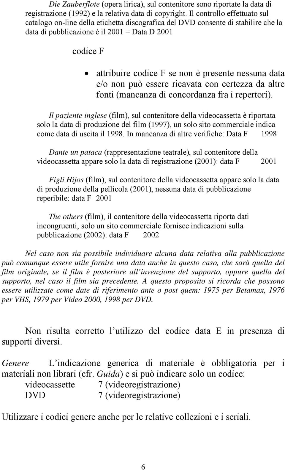 presente nessuna data e/o non può essere ricavata con certezza da altre fonti (mancanza di concordanza fra i repertori).