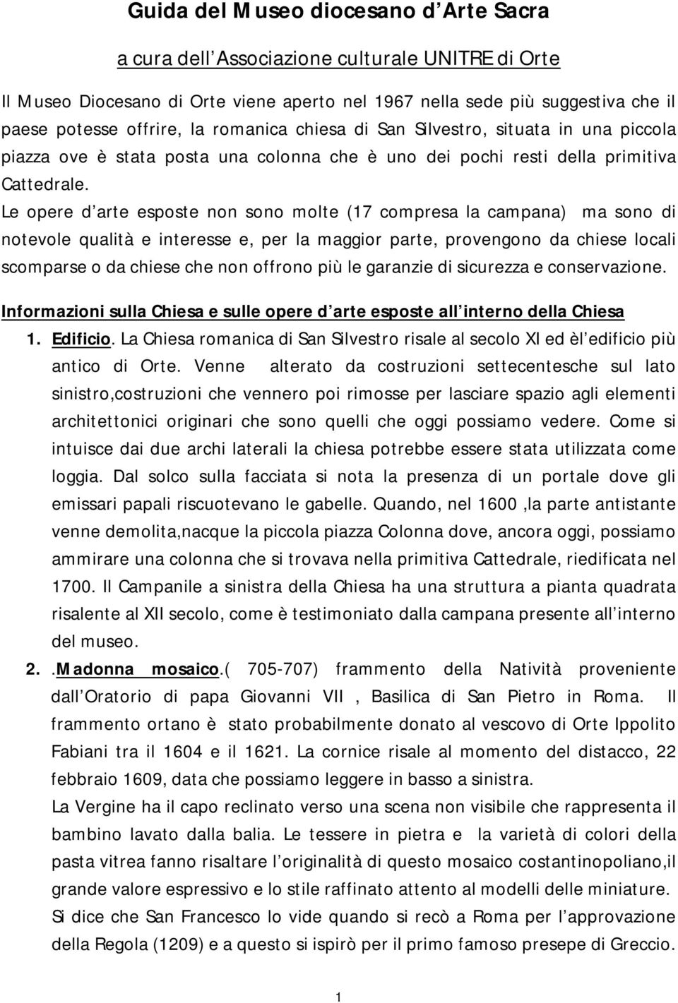 Le opere d arte esposte non sono molte (17 compresa la campana) ma sono di notevole qualità e interesse e, per la maggior parte, provengono da chiese locali scomparse o da chiese che non offrono più