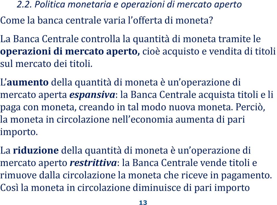 L aumento della quantità di moneta è un operazione di mercato aperta espansiva: la Banca Centrale acquista titoli e li paga con moneta, creando in tal modo nuova moneta.