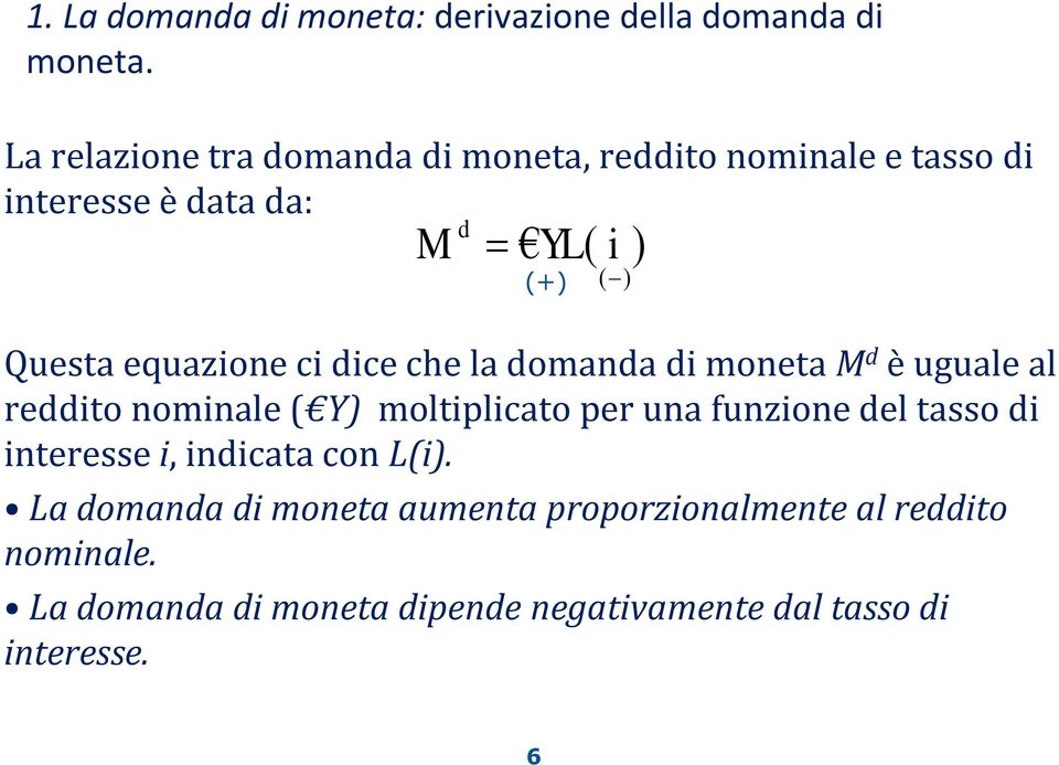 dice che la domanda di moneta M d è uguale al reddito nominale ( Y) moltiplicato per una funzione del tasso di
