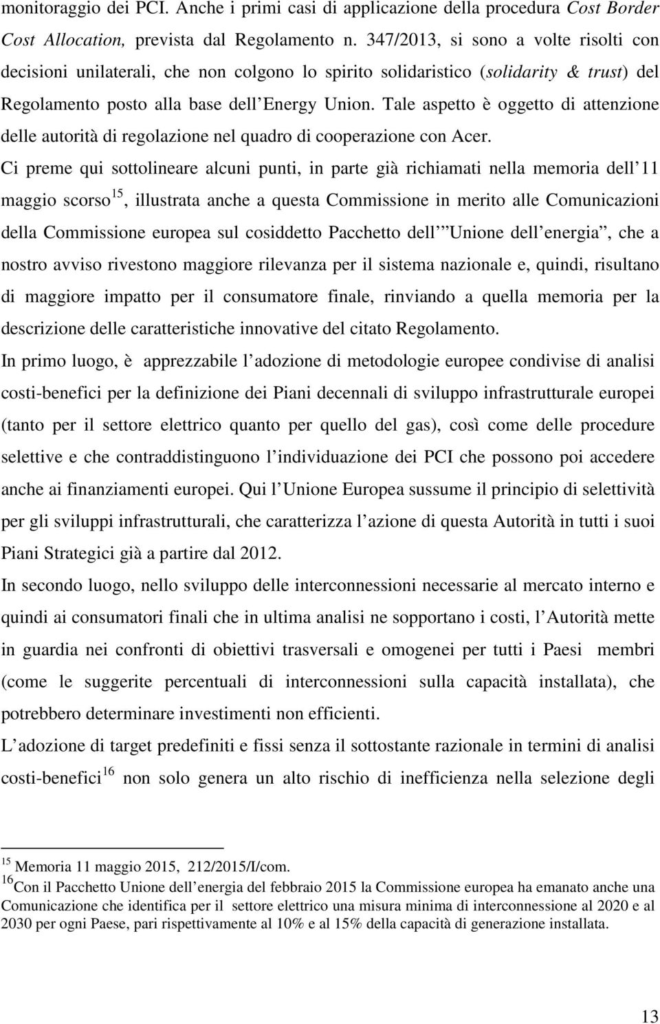 Tale aspetto è oggetto di attenzione delle autorità di regolazione nel quadro di cooperazione con Acer.