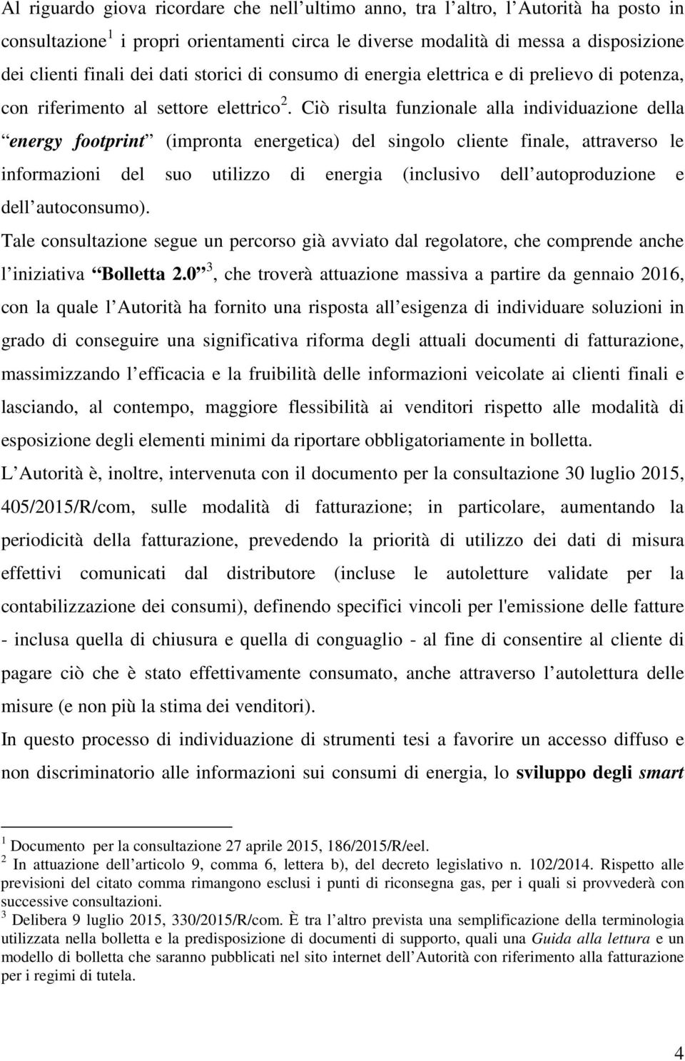 Ciò risulta funzionale alla individuazione della energy footprint (impronta energetica) del singolo cliente finale, attraverso le informazioni del suo utilizzo di energia (inclusivo dell