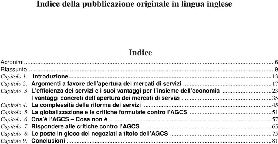 ..23 I vantaggi concreti dell apertura dei mercati di servizi...35 Capitolo 4. La complessità della riforma dei servizi...45 Capitolo 5.