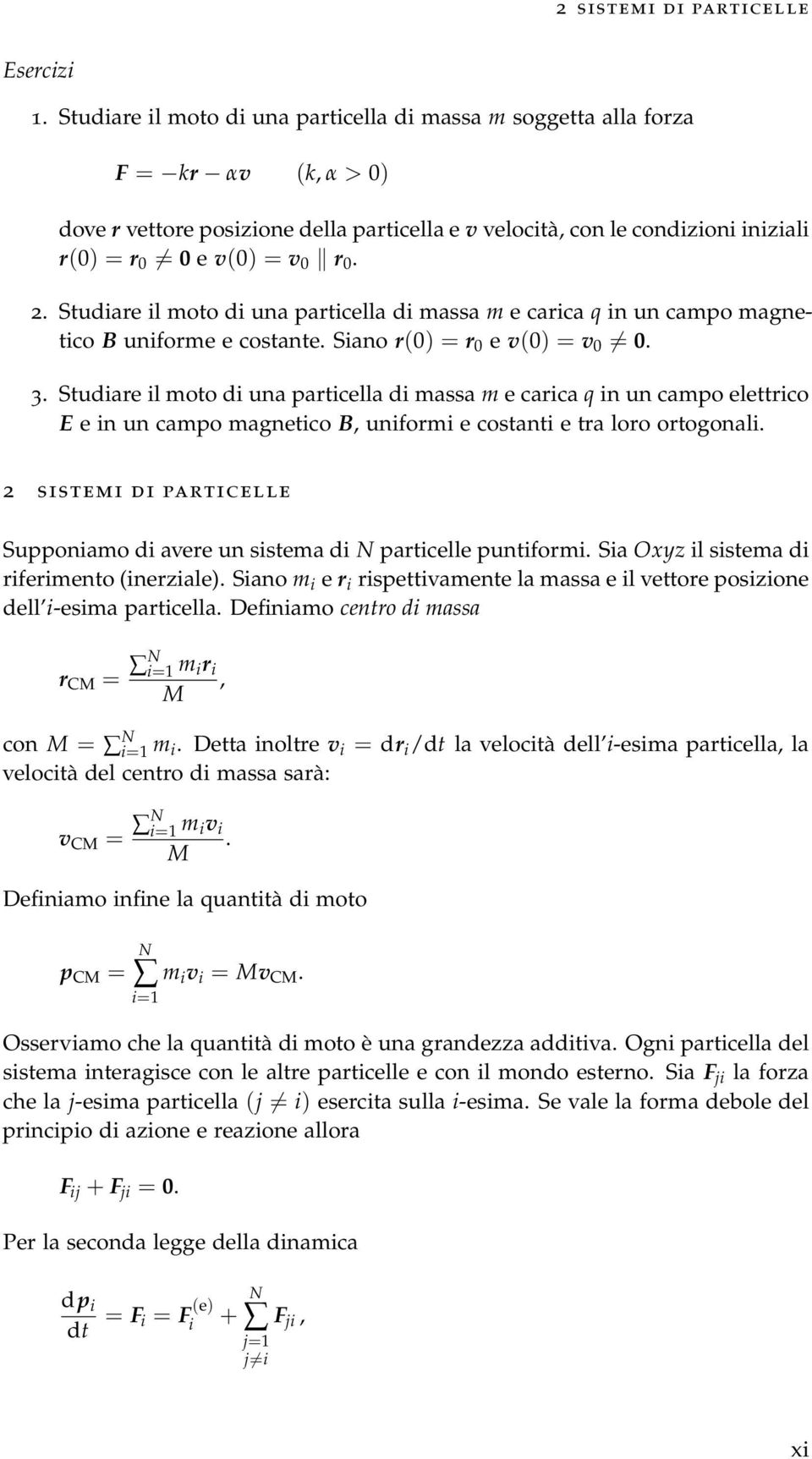 Studiare il moto di ua particella di massa m e carica q i u campo magetico B uiforme e costate. Siao r(0) = r 0 e v(0) = v 0 = 0. 3.