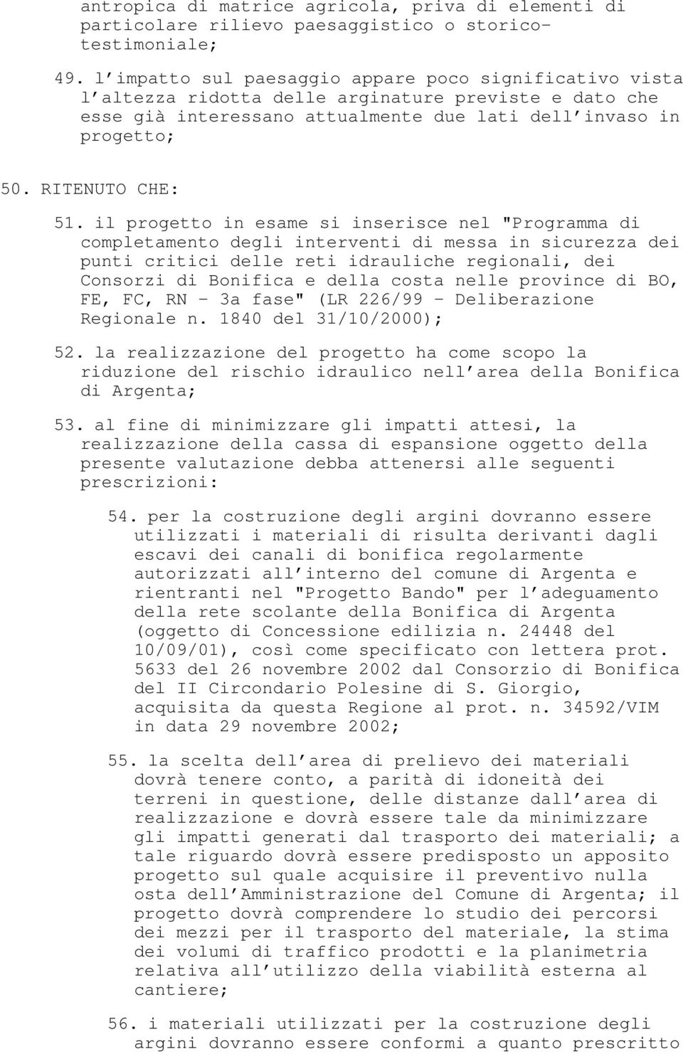 il progetto in esame si inserisce nel "Programma di completamento degli interventi di messa in sicurezza dei punti critici delle reti idrauliche regionali, dei Consorzi di Bonifica e della costa