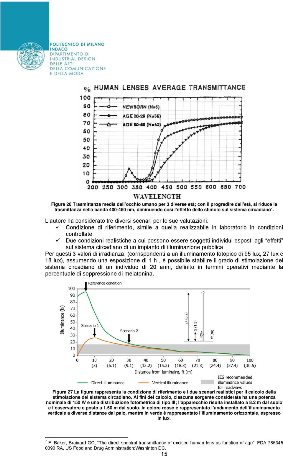 L autore ha considerato tre diversi scenari per le sue valutazioni: Condizione di riferimento, simile a quella realizzabile in laboratorio in condizioni controllate Due condizioni realistiche a cui