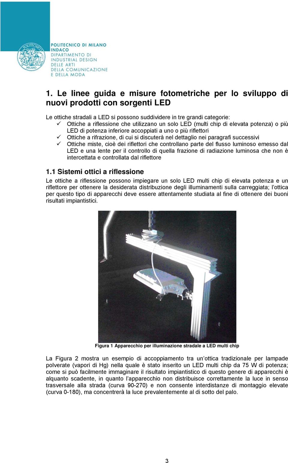 successivi Ottiche miste, cioè dei riflettori che controllano parte del flusso luminoso emesso dal LED e una lente per il controllo di quella frazione di radiazione luminosa che non è intercettata e