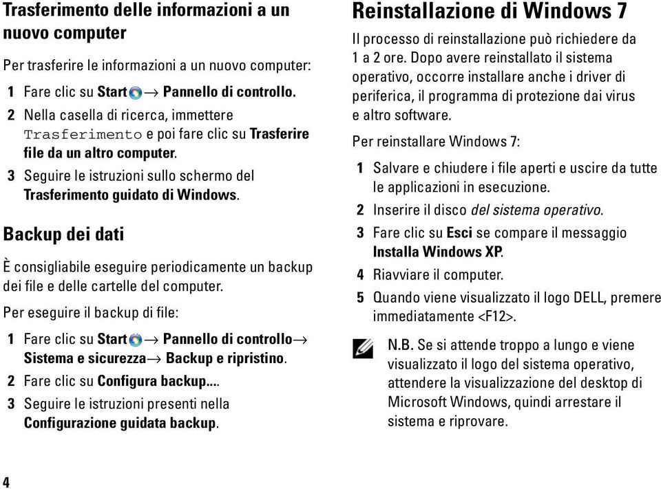 Backup dei dati È consigliabile eseguire periodicamente un backup dei file e delle cartelle del computer.