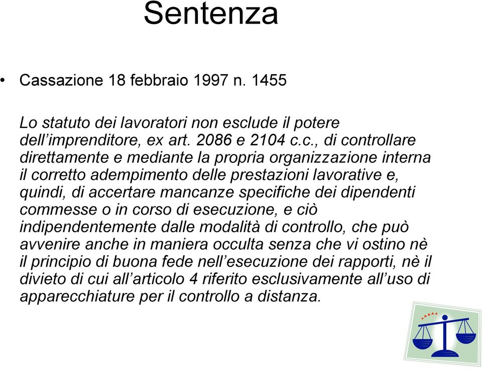 c., di controllare direttamente e mediante la propria organizzazione interna il corretto adempimento delle prestazioni lavorative e, quindi, di accertare