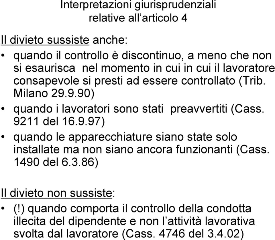 9.90) quando i lavoratori sono stati preavvertiti (Cass. 9211 del 16.9.97) quando le apparecchiature siano state solo installate ma non siano ancora funzionanti (Cass.