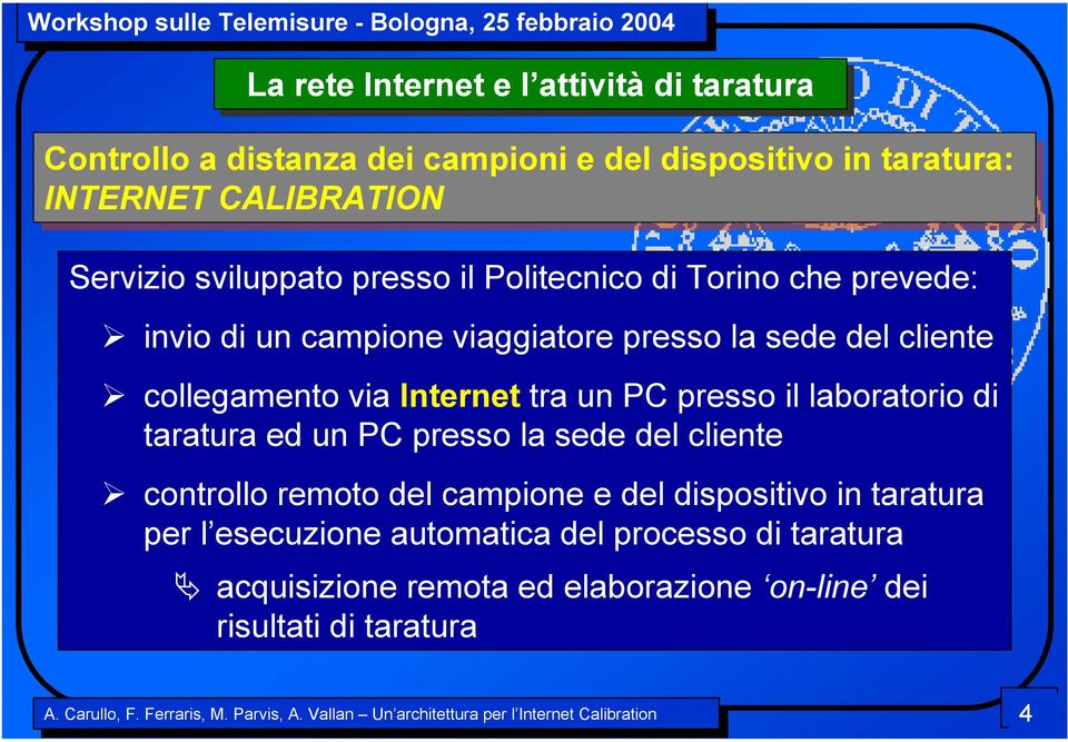 presso la sede del cliente collegamento via Internet tra un PC presso il laboratorio di taratura ed un PC presso la sede del cliente controllo remoto