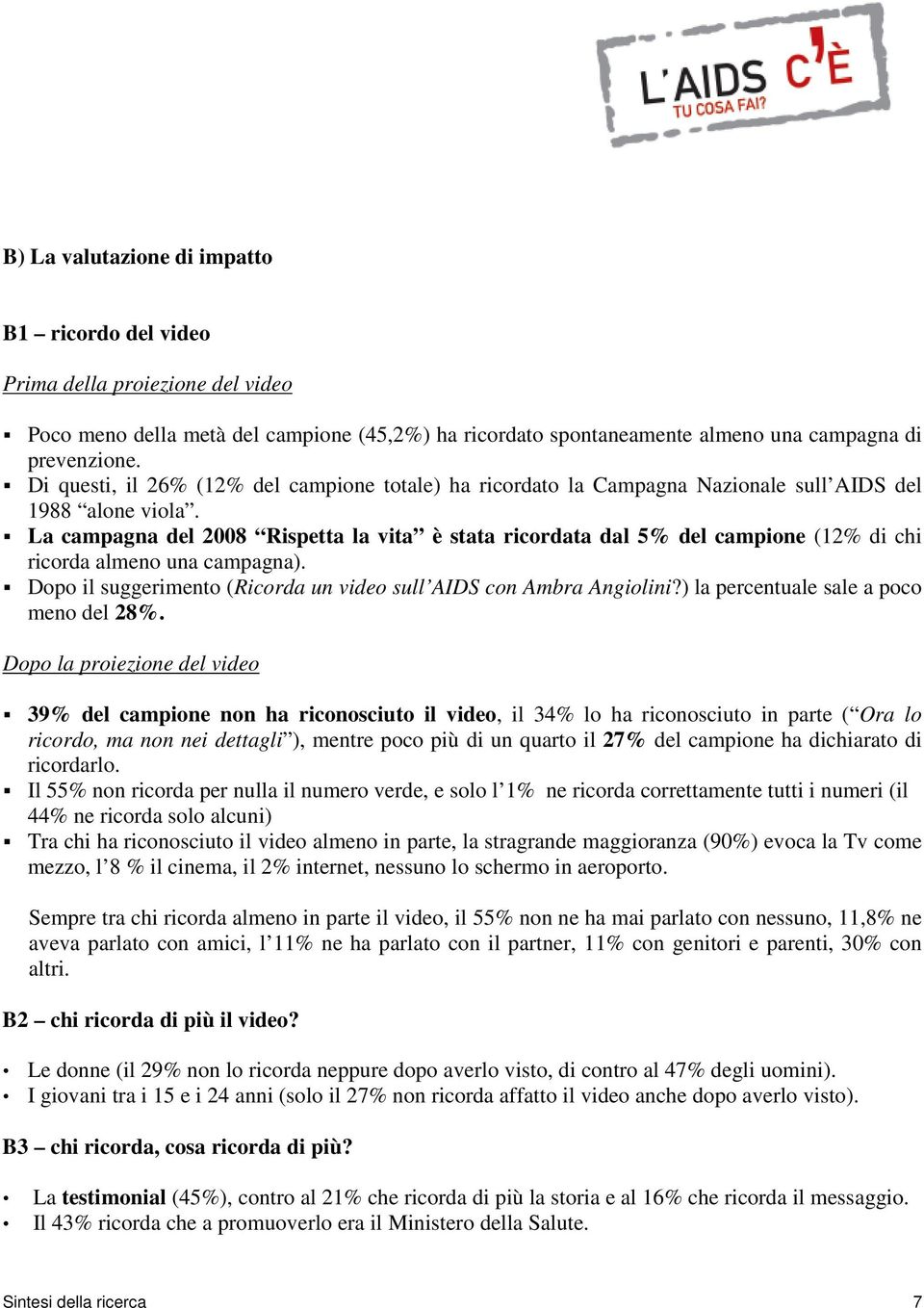 La campagna del 2008 Rispetta la vita è stata ricordata dal 5% del campione (12% di chi ricorda almeno una campagna). Dopo il suggerimento (Ricorda un video sull AIDS con Ambra Angiolini?