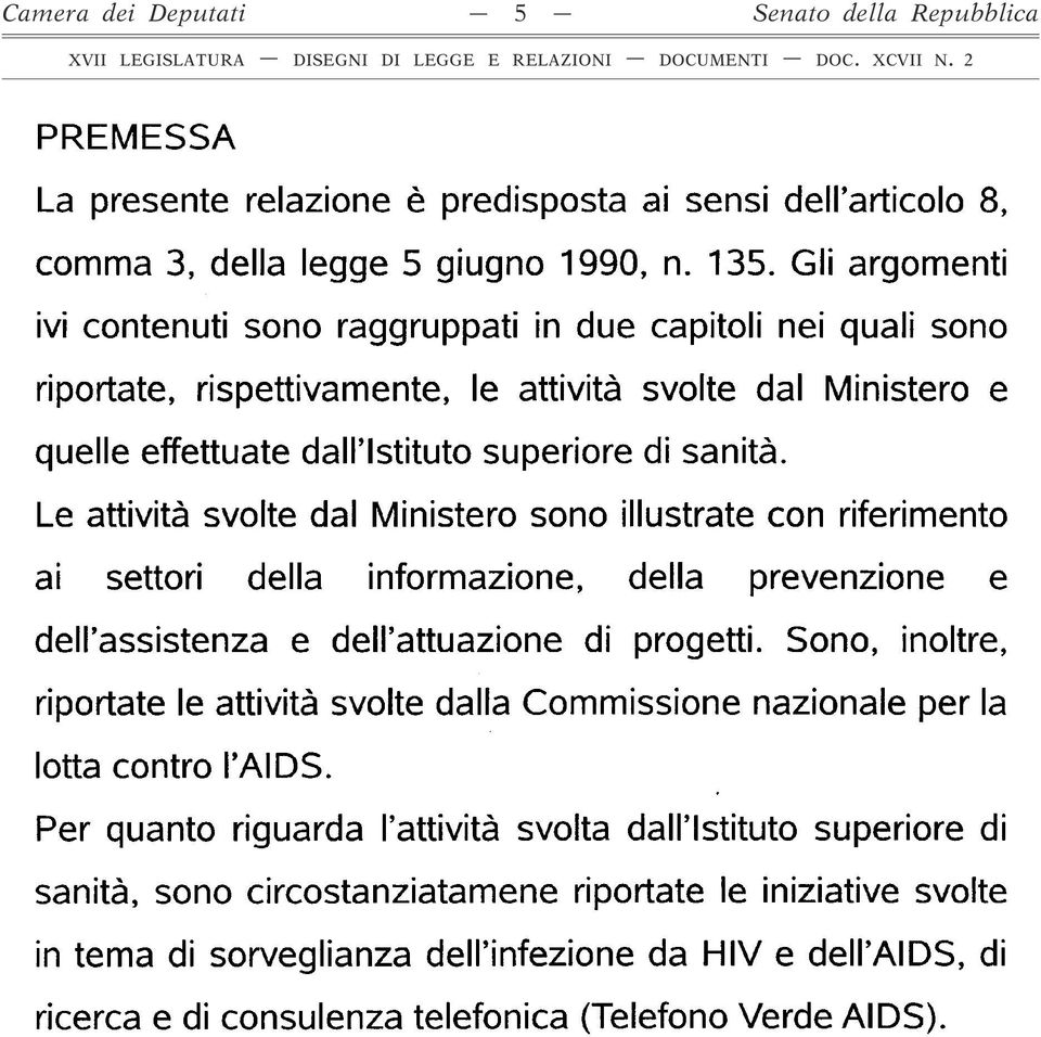 Le attività svolte dal Ministero sono illustrate con riferimento ai settori della informazione, della prevenzione e dell assistenza e deh attuazione di progetti.