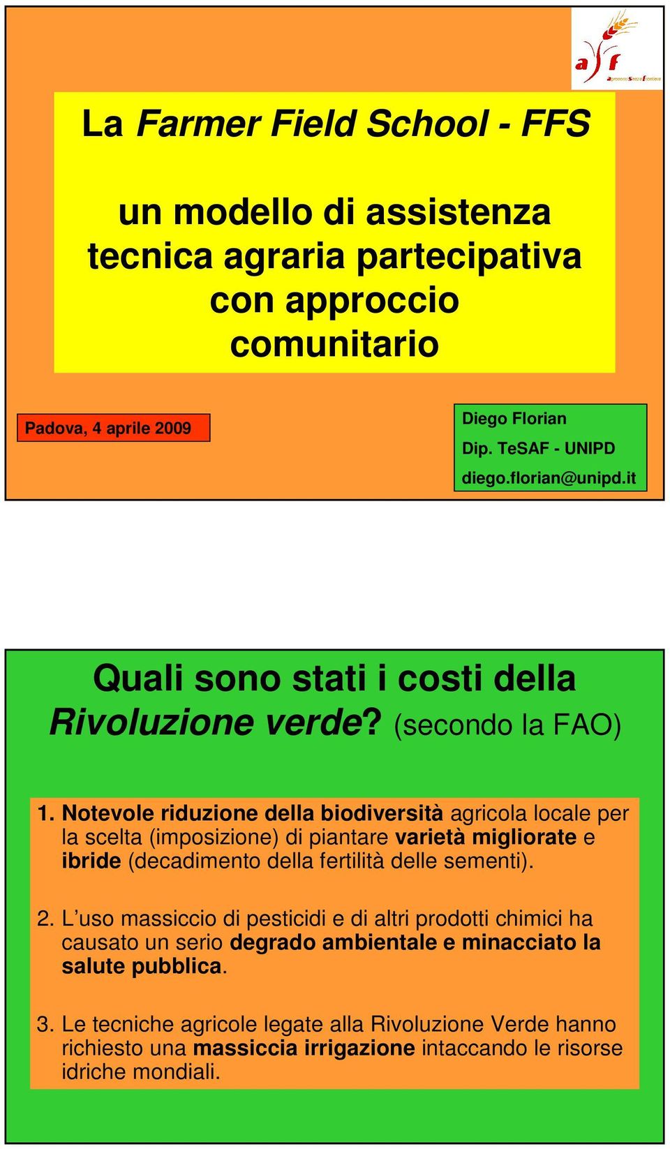 Notevole riduzione della biodiversità agricola locale per la scelta (imposizione) di piantare varietà migliorate e ibride (decadimento della fertilità delle sementi). 2.