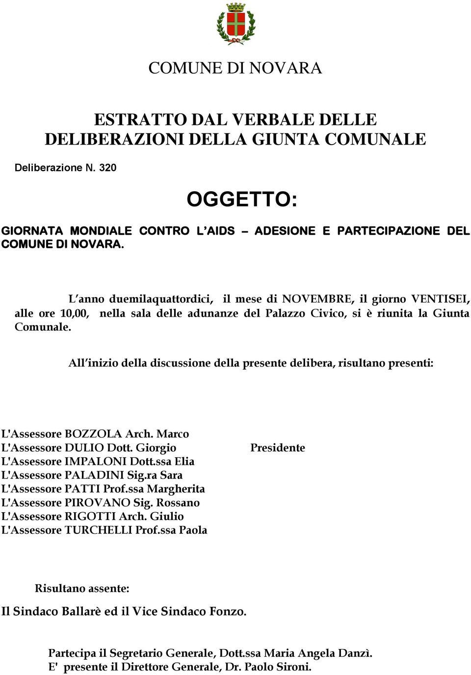 All inizio della discussione della presente delibera, risultano presenti: L'Assessore BOZZOLA Arch. Marco L'Assessore DULIO Dott. Giorgio L'Assessore IMPALONI Dott.ssa Elia L'Assessore PALADINI Sig.