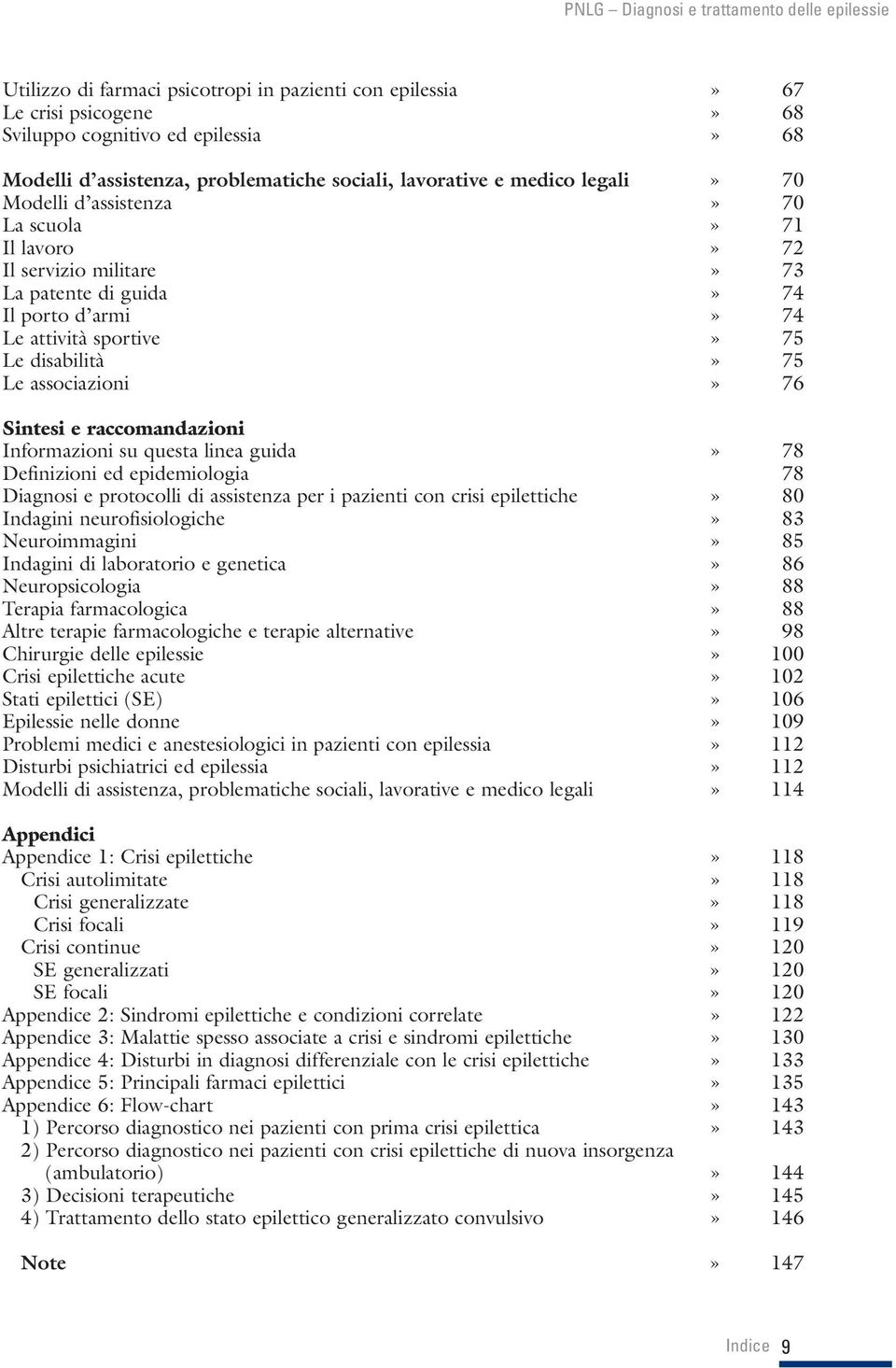 raccomandazioni Informazioni su questa linea guida» 78 Definizioni ed epidemiologia 78 Diagnosi e protocolli di assistenza per i pazienti con crisi epilettiche» 80 Indagini neurofisiologiche» 83