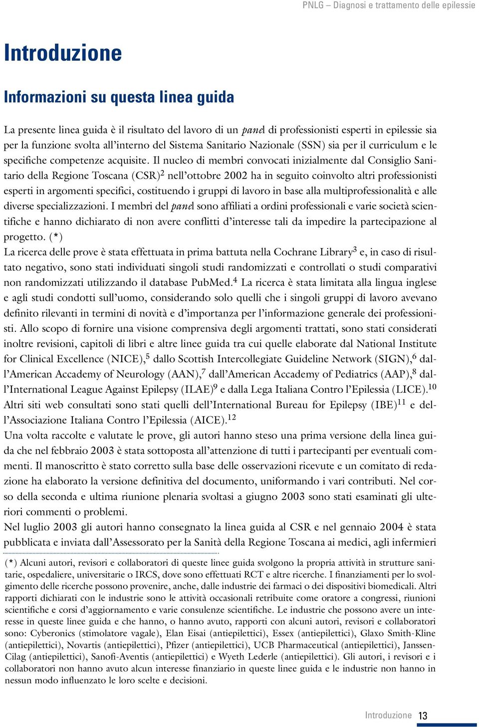 Il nucleo di membri convocati inizialmente dal onsiglio Sanitario della Regione Toscana (SR) 2 nell ottobre 2002 ha in seguito coinvolto altri professionisti esperti in argomenti specifici,