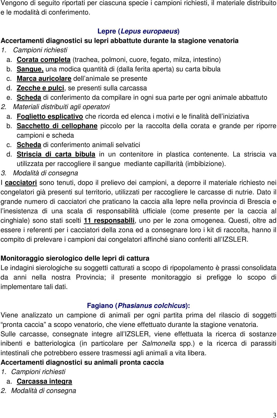 Sangue, una modica quantità di (dalla ferita aperta) su carta bibula c. Marca auricolare dell animale se presente d. Zecche e pulci, se presenti sulla carcassa e.