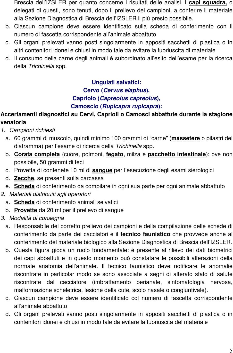 Ciascun campione deve essere identificato sulla scheda di conferimento con il numero di fascetta corrispondente all animale abbattuto c.