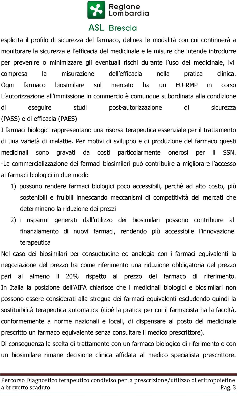 Ogni farmaco biosimilare sul mercato ha un EU-RMP in corso L autorizzazione all immissione in commercio è comunque subordinata alla condizione di eseguire studi post-autorizzazione di sicurezza