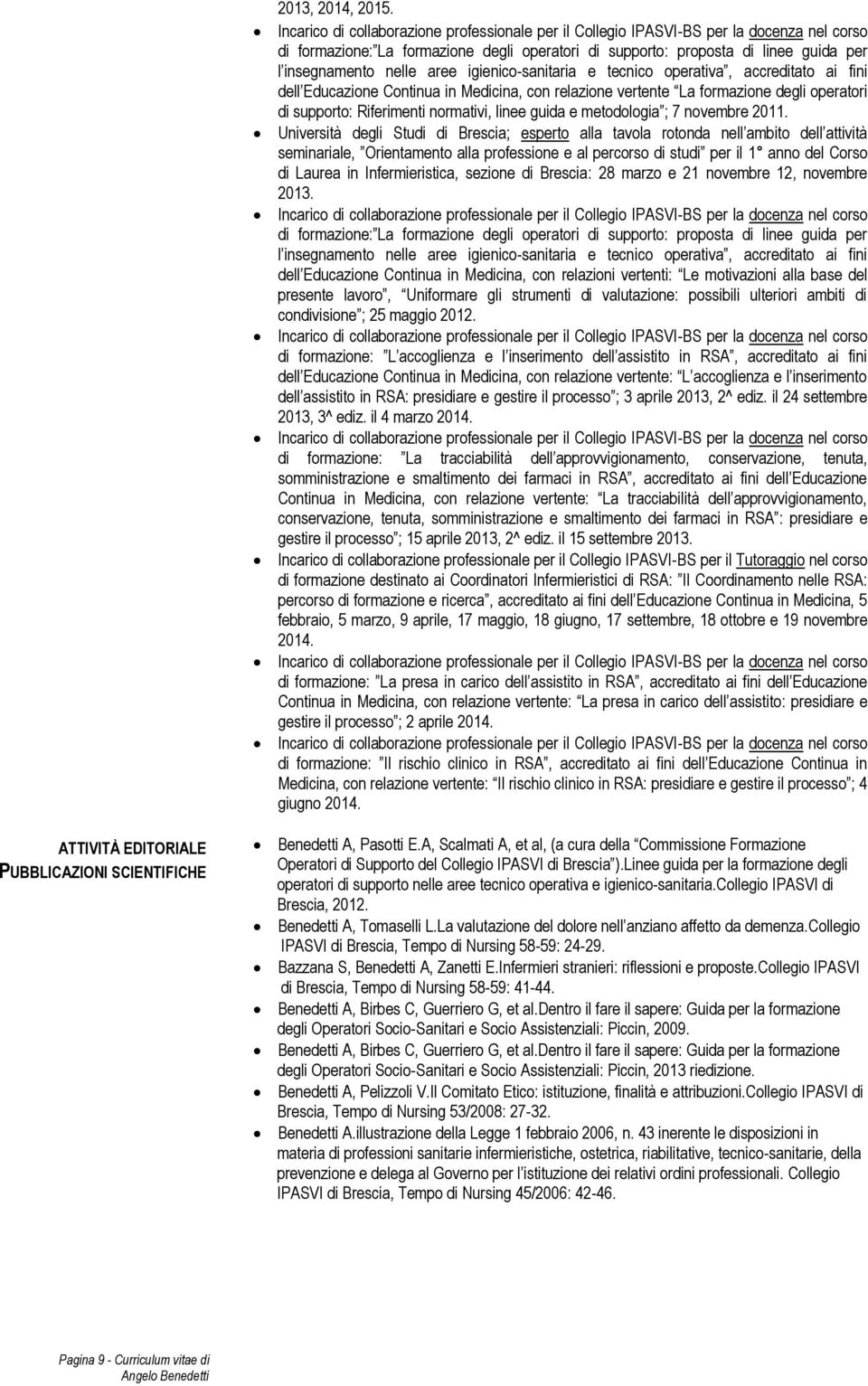 Medicina, con relazione vertente La formazione degli operatori di supporto: Riferimenti normativi, linee guida e metodologia ; 7 novembre 2011.