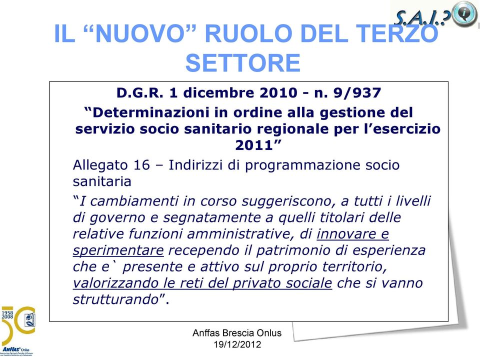 programmazione socio sanitaria I cambiamenti in corso suggeriscono, a tutti i livelli di governo e segnatamente a quelli titolari delle