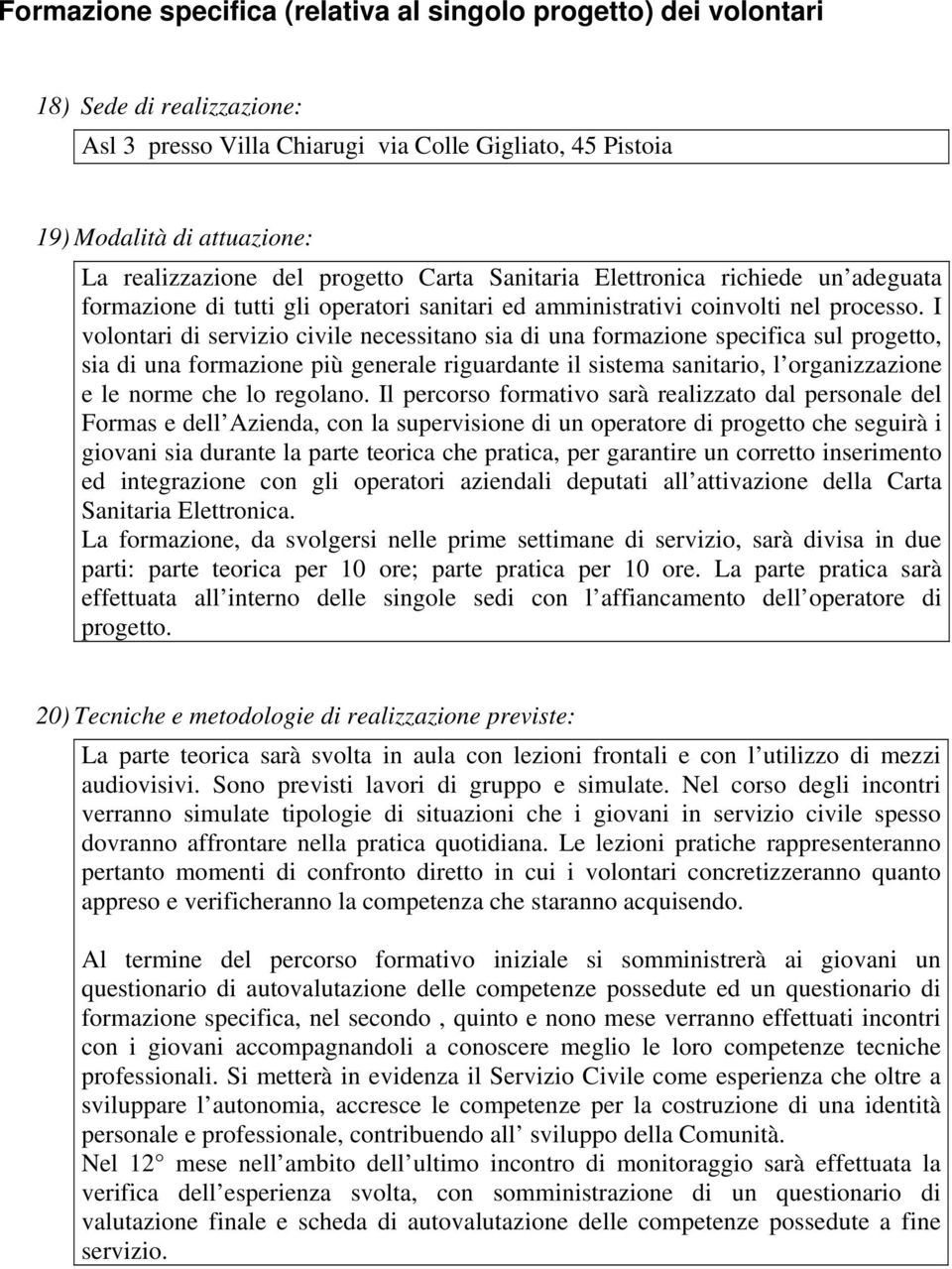 I volontari di servizio civile necessitano sia di una formazione specifica sul progetto, sia di una formazione più generale riguardante il sistema sanitario, l organizzazione e le norme che lo