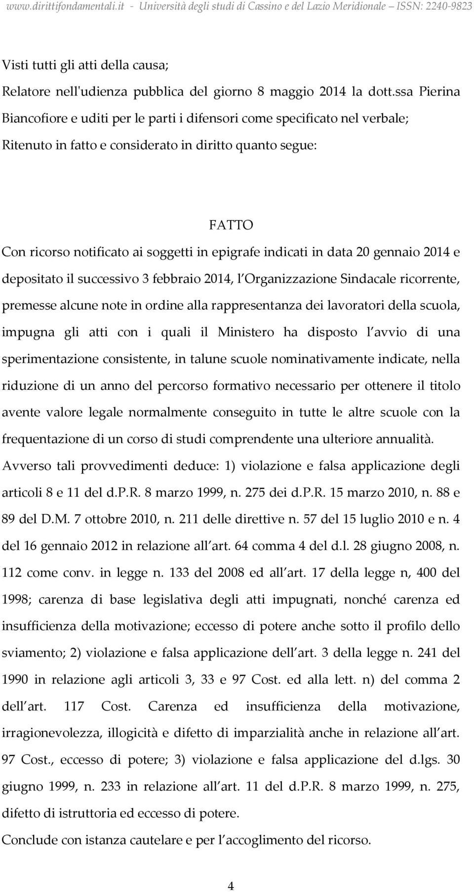 indicati in data 20 gennaio 2014 e depositato il successivo 3 febbraio 2014, l Organizzazione Sindacale ricorrente, premesse alcune note in ordine alla rappresentanza dei lavoratori della scuola,