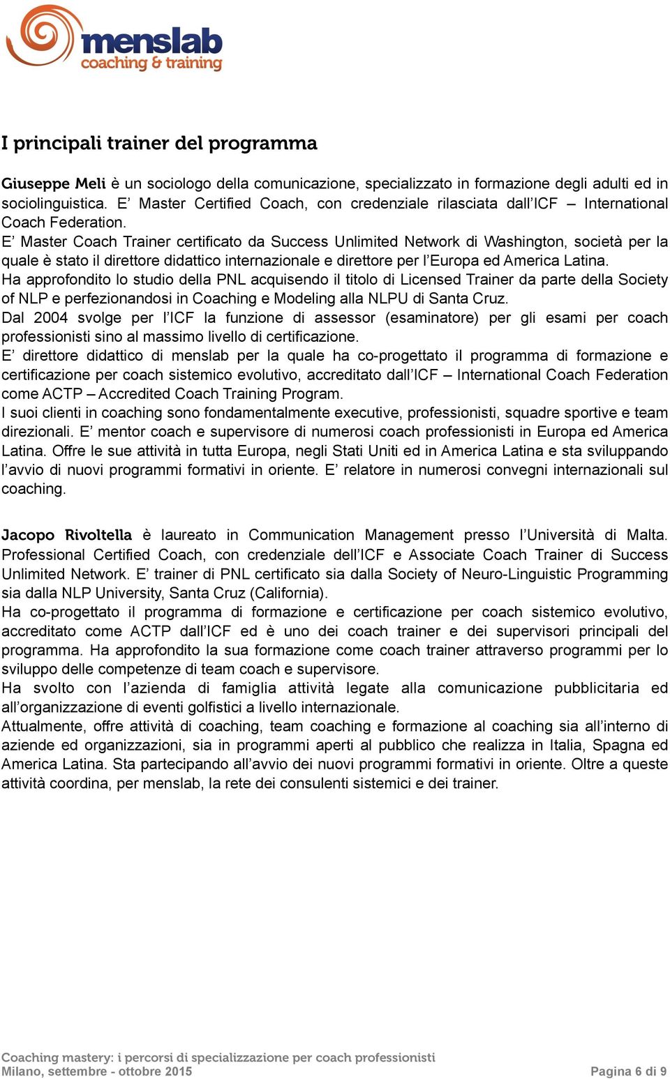 E Master Coach Trainer certificato da Success Unlimited Network di Washington, società per la quale è stato il direttore didattico internazionale e direttore per l Europa ed America Latina.