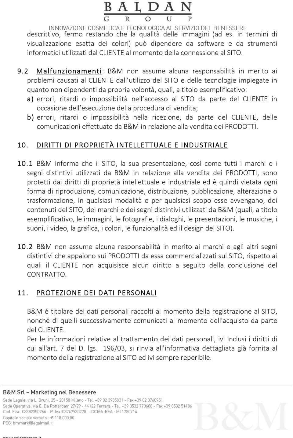 2 Malfunzionamenti: B&M non assume alcuna responsabilità in merito ai problemi causati al CLIENTE dall utilizzo del SITO e delle tecnologie impiegate in quanto non dipendenti da propria volontà,