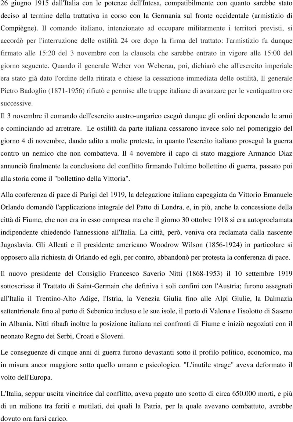 Il comando italiano, intenzionato ad occupare militarmente i territori previsti, si accordò per l'interruzione delle ostilità 24 ore dopo la firma del trattato: l'armistizio fu dunque firmato alle