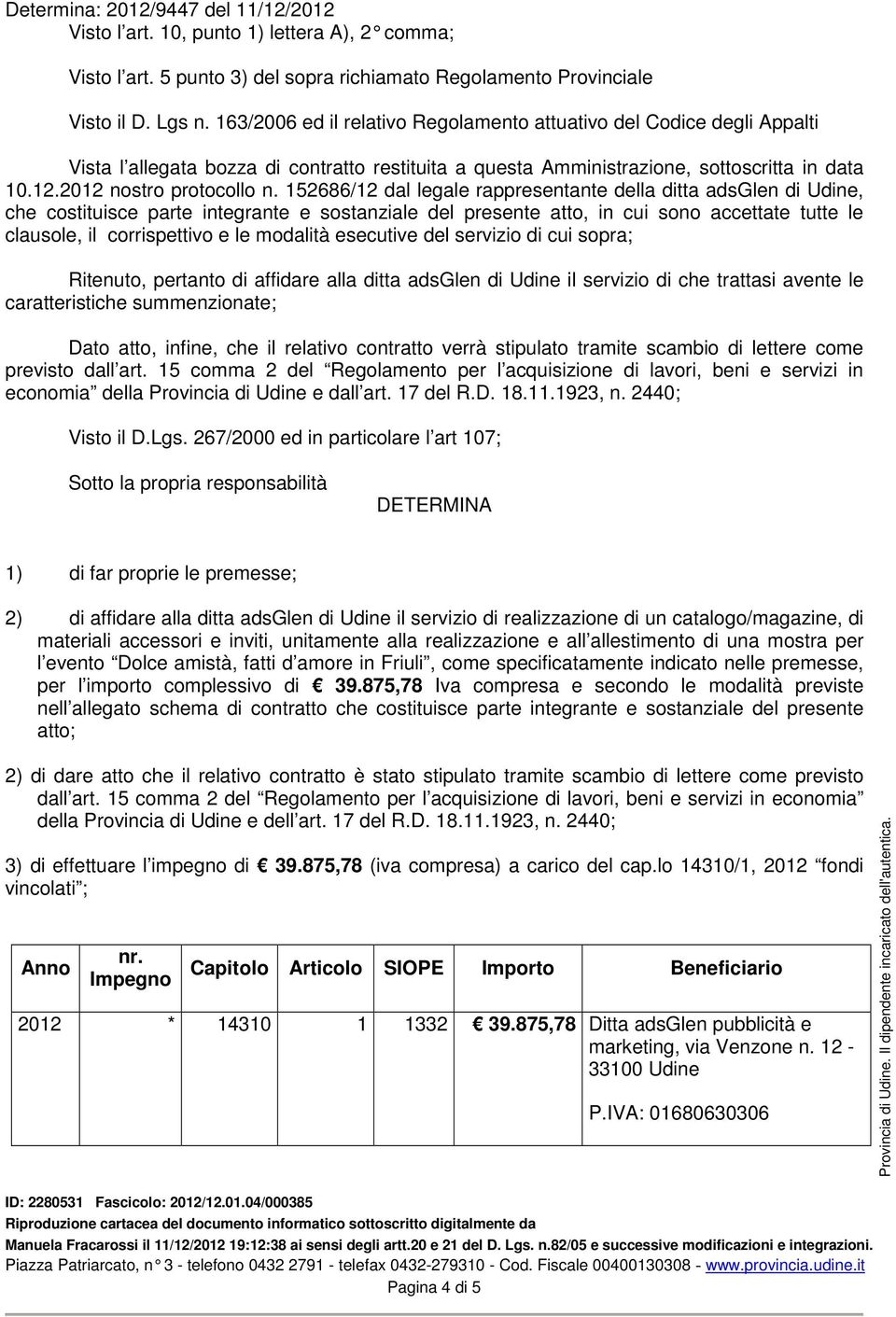 152686/12 dal legale rappresentante della ditta adsglen di Udine, che costituisce parte integrante e sostanziale del presente atto, in cui sono accettate tutte le clausole, il corrispettivo e le