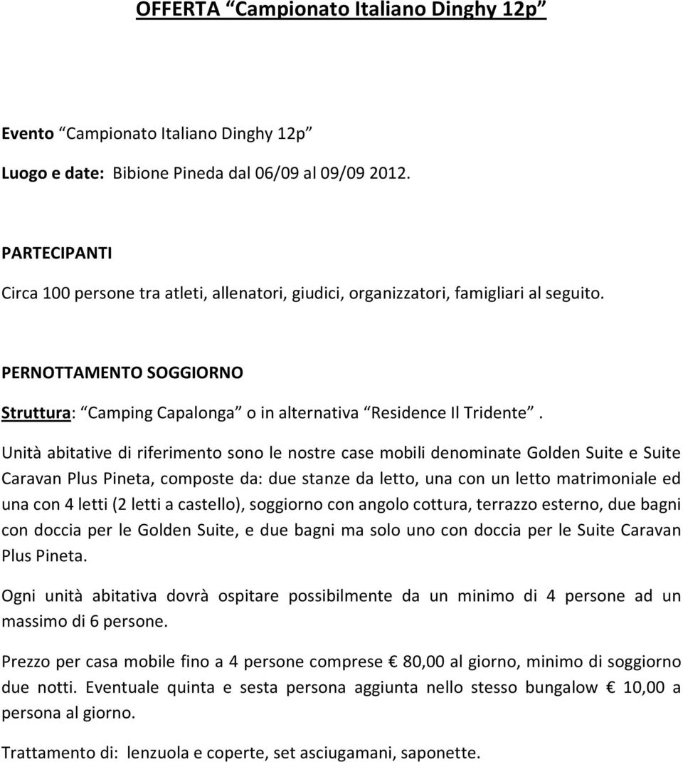 Unità abitative di riferimento sono le nostre case mobili denominate Golden Suite e Suite Caravan Plus Pineta, composte da: due stanze da letto, una con un letto matrimoniale ed una con 4 letti (2