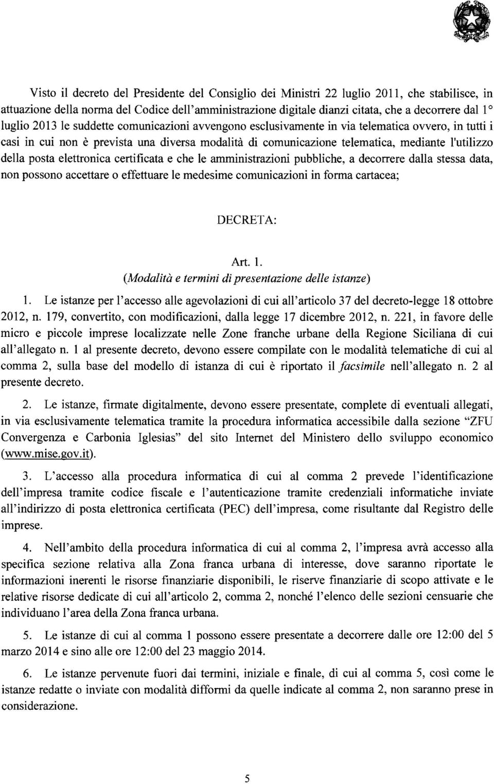 della posta elettronica certificata e che le amministrazioni pubbliche, a decorrere dalla stessa data, non possono accettare o effettuare le medesime comunicazioni in fonna cartacea; ECRETA: Art. 1.