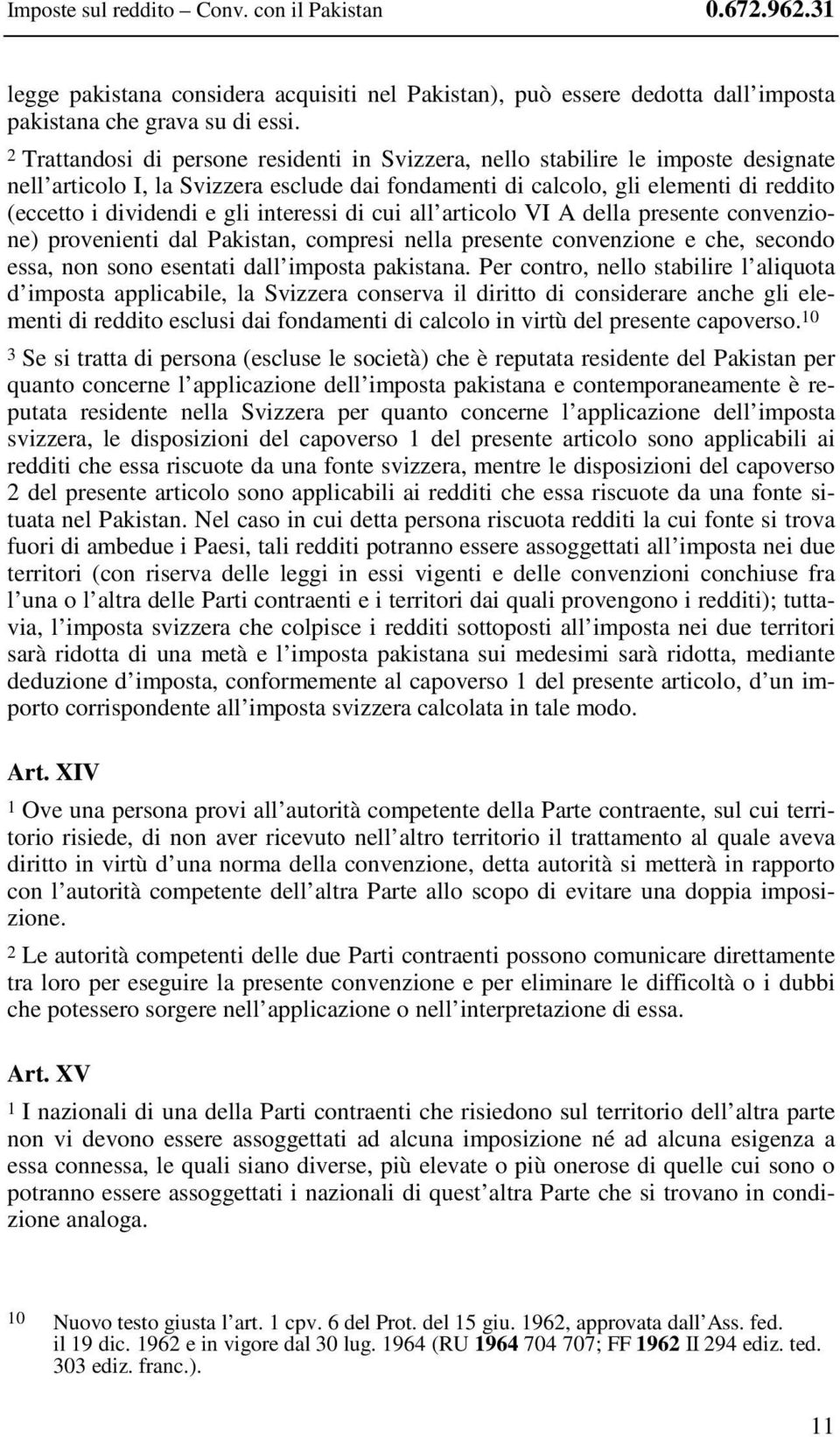 interessi di cui all articolo VI A della presente convenzione) provenienti dal Pakistan, compresi nella presente convenzione e che, secondo essa, non sono esentati dall imposta pakistana.