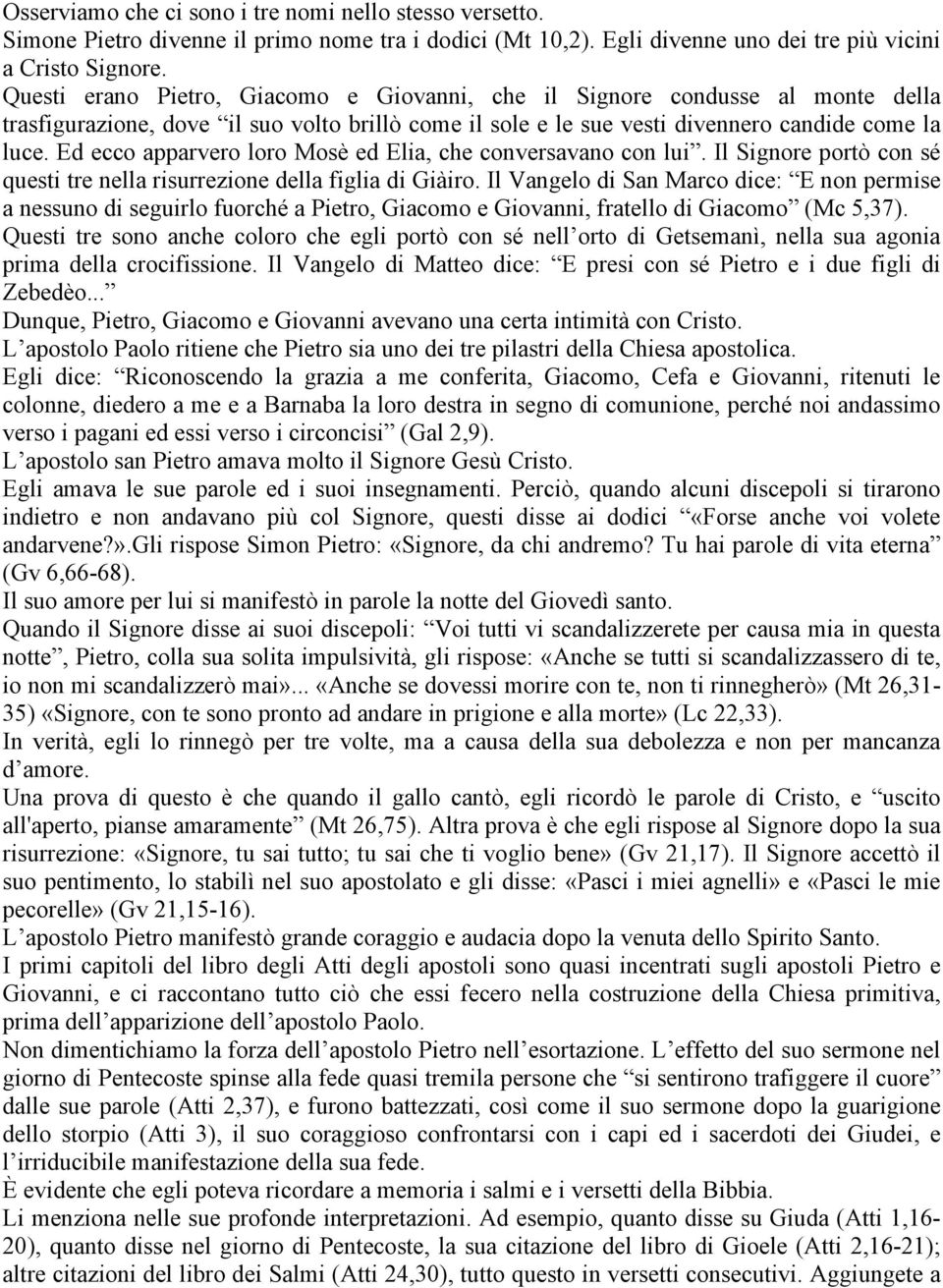 Ed ecco apparvero loro Mosè ed Elia, che conversavano con lui. Il Signore portò con sé questi tre nella risurrezione della figlia di Giàiro.