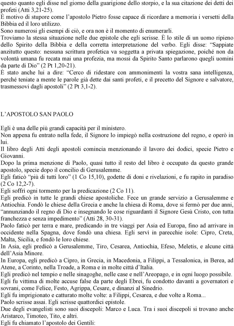 Troviamo la stessa situazione nelle due epistole che egli scrisse. È lo stile di un uomo ripieno dello Spirito della Bibbia e della corretta interpretazione del verbo.