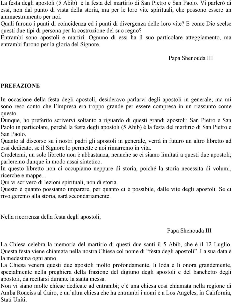 Quali furono i punti di coincidenza ed i punti di divergenza delle loro vite? E come Dio scelse questi due tipi di persona per la costruzione del suo regno? Entrambi sono apostoli e martiri.